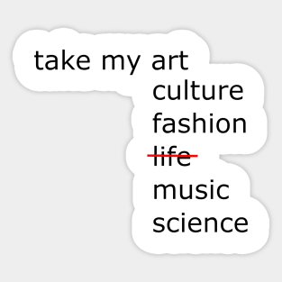 Take my art culture fashion life music science Sticker